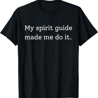 My Spirit Guide Made Me Do It - Funny Spiritual Quote T-Shirt