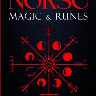 Norse Magic & Runes: A Guide To The Magic, Rituals, Spells & Meanings of Norse Magick, Mythology & Reading The Elder Futhark Runes