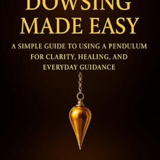 Pendulum Dowsing Made Easy: A Simple Guide to Using a Pendulum for Clarity, Healing, and Everyday Guidance