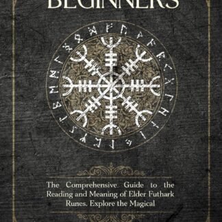 Runes for Beginners: The Comprehensive Guide to the Reading and Meaning of Elder Futhark Runes. Explore the Magical Spells, Rituals, and Symbols of ... the Essence of Norse...