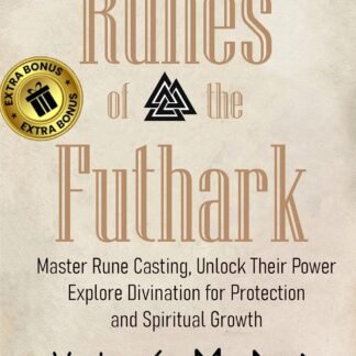 Runes of the Futhark: Master Rune Casting, Unlock Their Power, and Explore Divination for Protection and Spiritual Growth