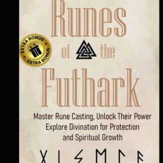Runes of the Futhark: Master Rune Casting, Unlock Their Power, and Explore Divination for Protection and Spiritual Growth
