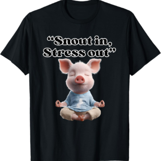 Snout In Stress Out Funny Pig Zen T-Shirt