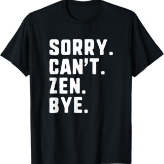 Sorry Can't Zen Bye Funny Buddhist Buddhism Meditation T-Shirt