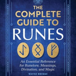 The Complete Guide to Runes: An Essential Reference for Runelore, Meanings, Divination, and Magic