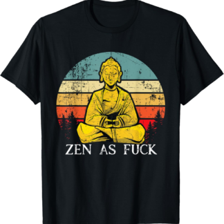 Zen As Fuck Sarcasm Buddha quotes Shirt T-Shirt