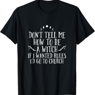 Don´t Tell Me How To Be A Witch - Wicca Pagan Witchcraft T-Shirt