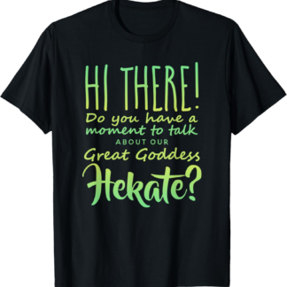 Great Goddess Hekate, Pagan Humor, Wiccan, Witch T-Shirt