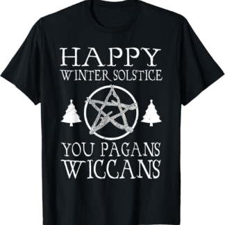 Happy Winter Solstice You Pagans And Wiccans T-Shirt