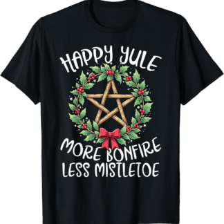 Happy Yule More Bonfire Less Mistletoe Pagan Holiday T-Shirt