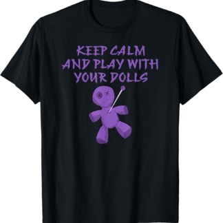 Keep Calm and Play With Your Dolls Cheeky Witch Pagan Wiccan T-Shirt