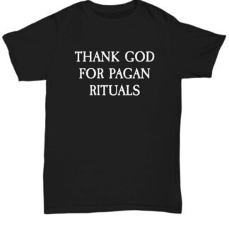 realpeoplegoods Pagan Shirt - Funny Pagan Gift - Paganism Present - Thank God for Pagan Rituals - Unisex Tee