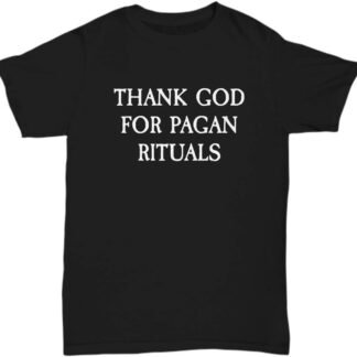 realpeoplegoods Pagan Shirt - Funny Pagan Gift - Paganism Present - Thank God for Pagan Rituals - Unisex Tee