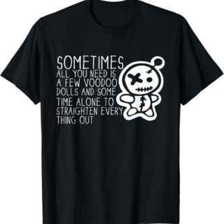 Sometimes All You Need Is A Voodoo Doll Pagan Wiccan Witchy T-Shirt - lunas-mystic-emporium.com Sometimes All You Need Is A Voodoo Doll Pagan Wiccan Witchy T-Shirt