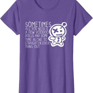 Sometimes All You Need Is A Voodoo Doll Pagan Wiccan Witchy T-Shirt - lunas-mystic-emporium.com Sometimes All You Need Is A Voodoo Doll Pagan Wiccan Witchy T-Shirt