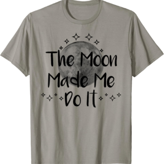 Witch Wiccan Pagan Full Moon, The Moon Made Me Do it T-Shirt