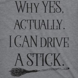 Womens Why Yes I Can Drive A Stick Funny Halloween Witch Sarcastic Cute T Shirt