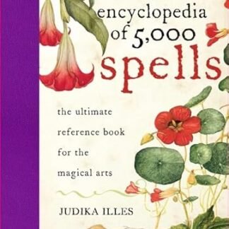 Encyclopedia of 5,000 Spells: The Ultimate Reference Book for the Magical Arts, Exploring Folklore, Myth, and Magic from Every Corner of the Earth and Across Millennia