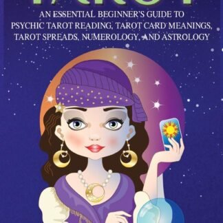 Tarot: An Essential Beginner's Guide to Psychic Tarot Reading, Tarot Card Meanings, Tarot Spreads, Numerology, and Astrology