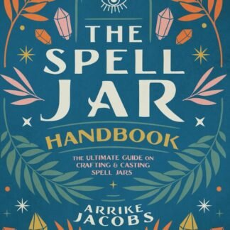The Spell Jar Handbook: The Ultimate guide on Crafting and Casting Spell Jars