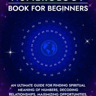 A Numerology Book for Beginners: An Ultimate Guide for Finding Spiritual Meaning of Numbers, Decoding Relationships, Maximizing Opportunities, and Discovering Your Destiny
