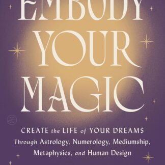 Embody Your Magic: Create the Life of Your Dreams Through Astrology, Numerology, Mediumship, Metaphysics, and Human Design – A Warm Spiritual Guide to Shadow Work and Wholeness