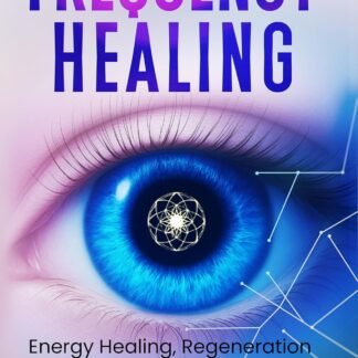 Frequency Healing: Energy Healing, Regeneration & Holistic Health (Frequency and Energy Healing (series of 2) Book 1)