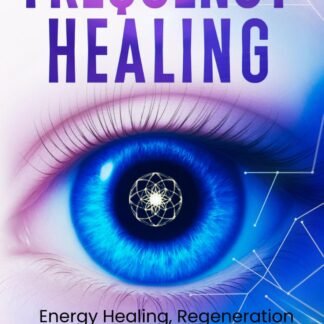 Frequency Healing: Energy Healing, Regeneration & Holistic Health (Frequency and Energy Healing (series of 2))