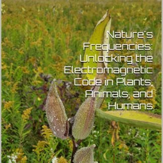 Nature's Frequencies: Unlocking the Electromagnetic Code in Plants, Animals, and Humans