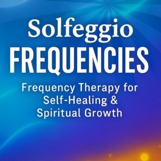 Solfeggio Frequencies : Frequency Therapy for Self-Healing & Spiritual Growth – Release Fear, Boost Energy, Balance Chakras – Includes 30-Day Practice Plan