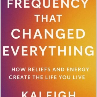 The Frequency That Changed Everything: How Beliefs and Energy Create the Life You Live (The Frequency Series)