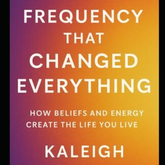 The Frequency That Changed Everything: How Beliefs and Energy Create the Life You Live (The Frequency Series)