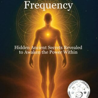 The Manifestation Frequency: Hidden Ancient Secrets Revealed to Awaken the Power Within