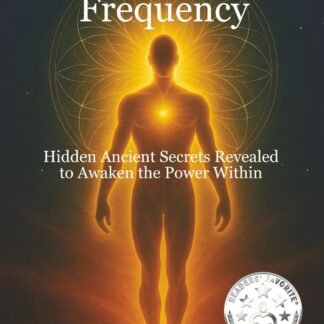 The Manifestation Frequency: Hidden Ancient Secrets Revealed to Awaken the Power Within