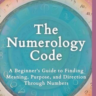 The Numerology Code: A Beginner's Guide to Finding Meaning, Purpose, and Direction Through Numbers