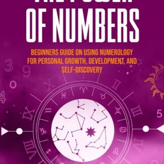 The Power of Numbers: Beginners Guide on Using Numerology for Personal Growth, Development, and Self-Discovery