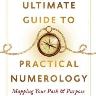 The Ultimate Guide To Practical Numerology: Mapping Your Path & Purpose