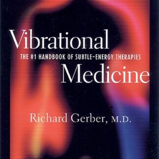Vibrational Medicine: The #1 Handbook of Subtle-Energy Therapies
