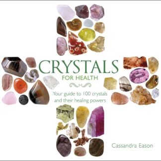 Crystals for Health: Your Guide to 100 Crystals and Their Healing Powers