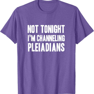Funny channeling pleiadians new age lightworker T-Shirt